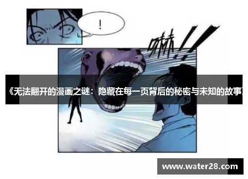 《无法翻开的漫画之谜：隐藏在每一页背后的秘密与未知的故事》